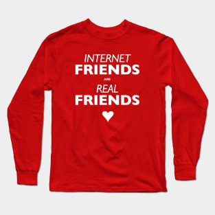 Internet Friends are Real Friends Long Sleeve T-Shirt